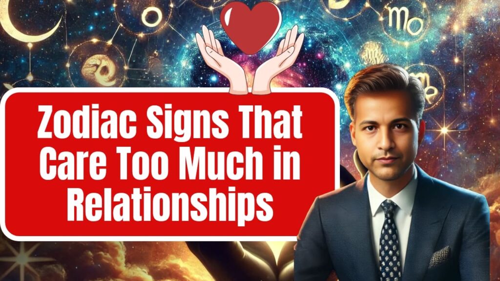 Zodiac Signs That Care Too Much in Relationships